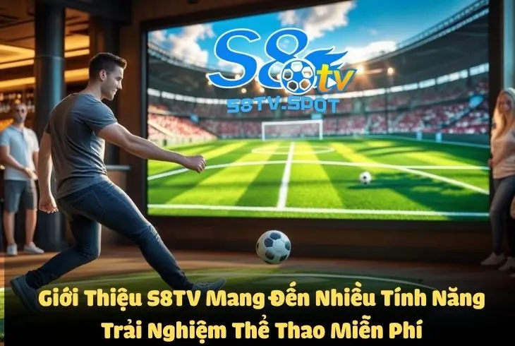 Giới thiệu S8TV mang đến nhiều tính năng trải nghiệm thể thao
