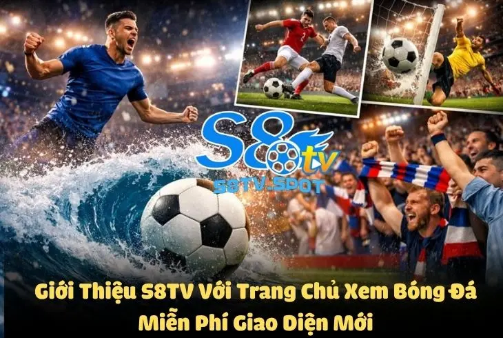 Giới thiệu S8TV với trang chủ xem bóng đá trực tiếp miễn phí giao diện mới