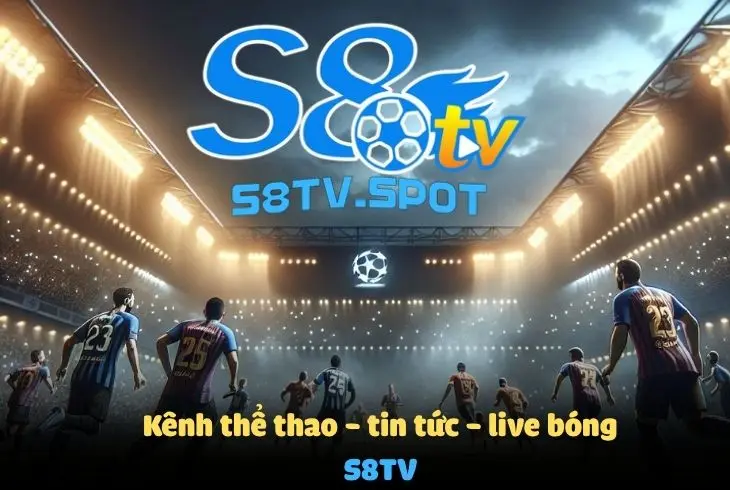 Giới thiệu kênh thể thao, tin tức bóng đá, livescore S8TV