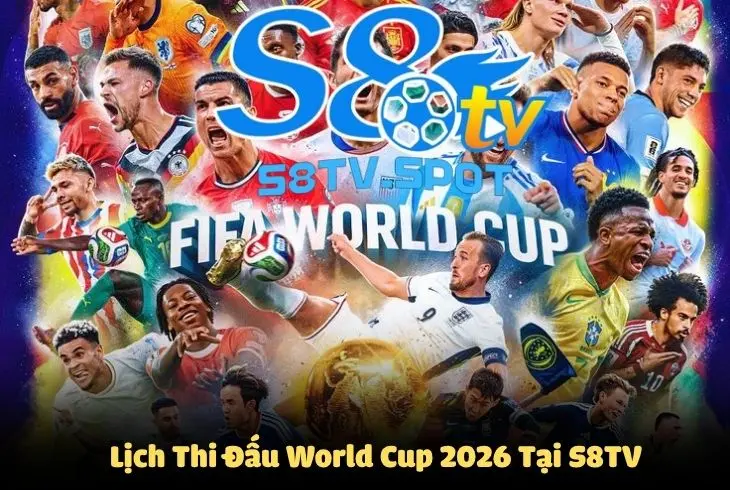 Cập nhật lịch thi đấu World Cup 2026 tại trang web S8TV