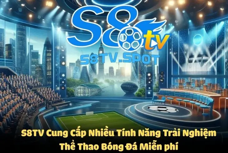 S8TV cung cấp nhiều tính năng trải nghiệm thể thao bóng đá miễn phí
