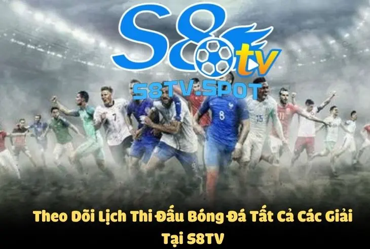 Theo dõi lịch thi đấu bóng đá tất cả các giải đấu trên thế giới tại trang chủ S8TV